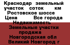 Краснодар, земельный участок 6 соток,  12 км. Ростовское шоссе  › Цена ­ 850 - Все города Недвижимость » Земельные участки продажа   . Новгородская обл.,Великий Новгород г.